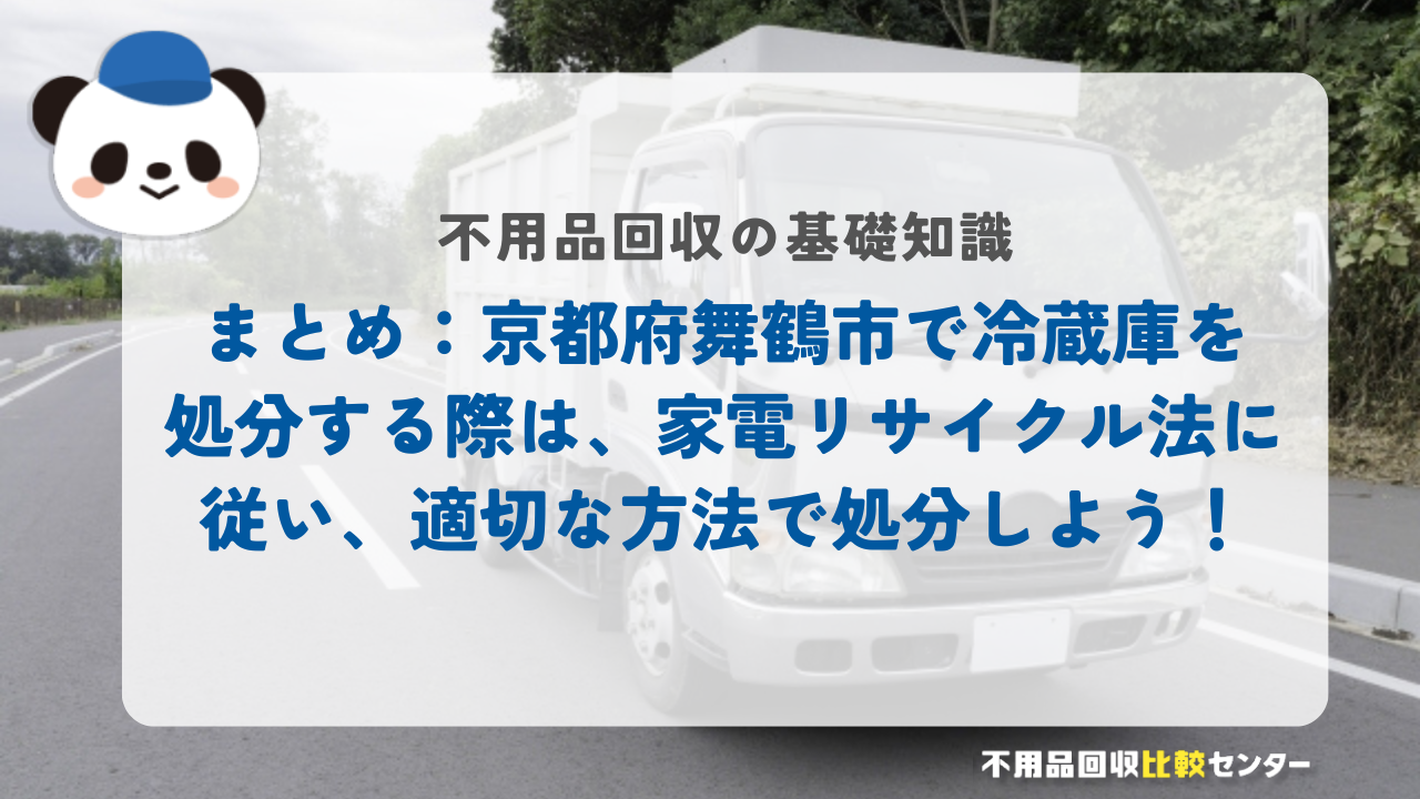 まとめ：京都府舞鶴市で冷蔵庫を処分する際は、家電リサイクル法に従い、適切な方法で処分しよう！