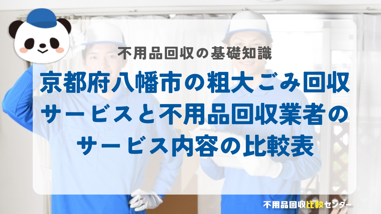 京都府八幡市の粗大ごみ回収サービスと不用品回収業者のサービス内容の比較表