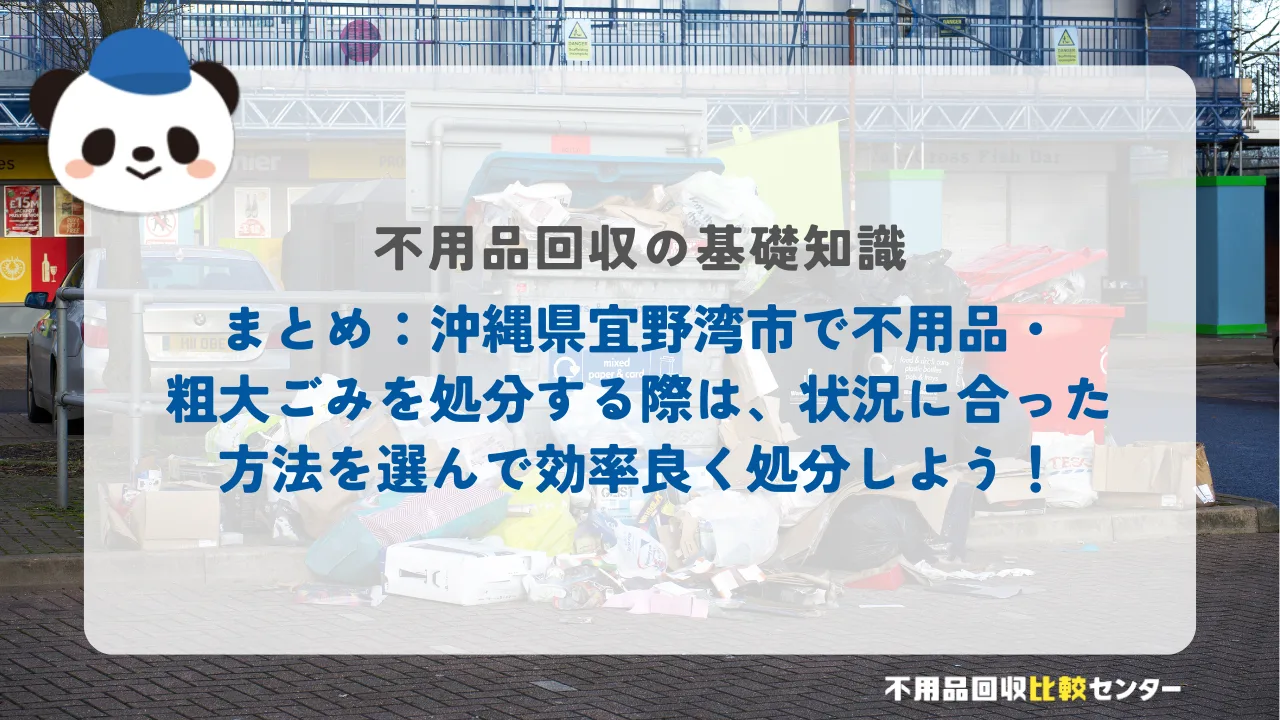 まとめ：沖縄県宜野湾市で不用品・粗大ごみを処分する際は、状況に合った方法を選んで効率良く処分しよう！