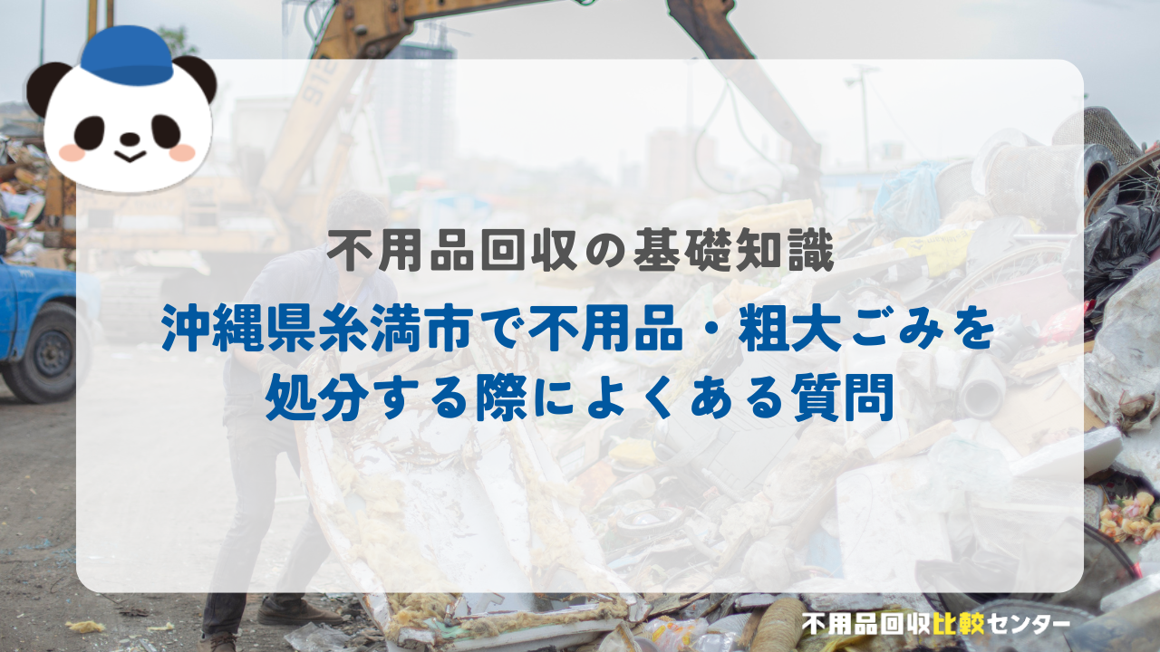 沖縄県糸満市で不用品・粗大ごみを処分する際によくある質問