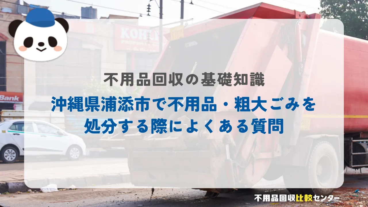 沖縄県浦添市で不用品・粗大ごみを処分する際によくある質問