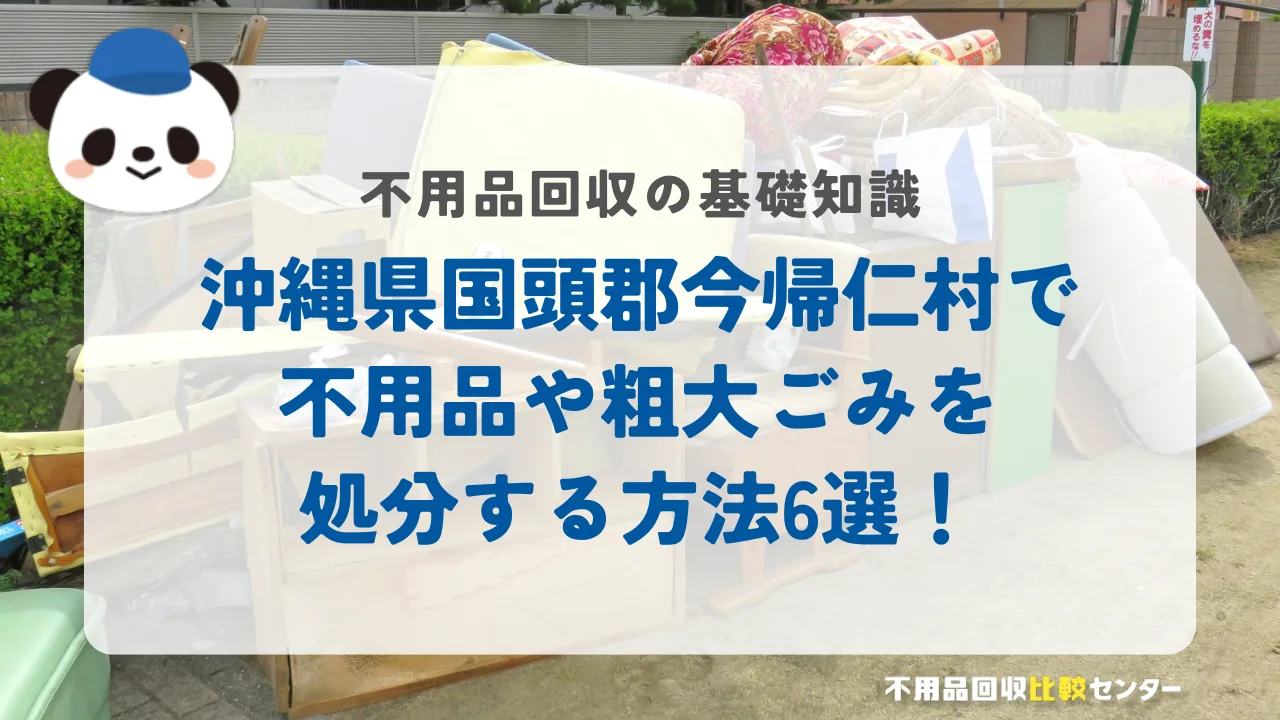 沖縄県国頭郡今帰仁村で不用品や粗大ごみを処分する方法6選!