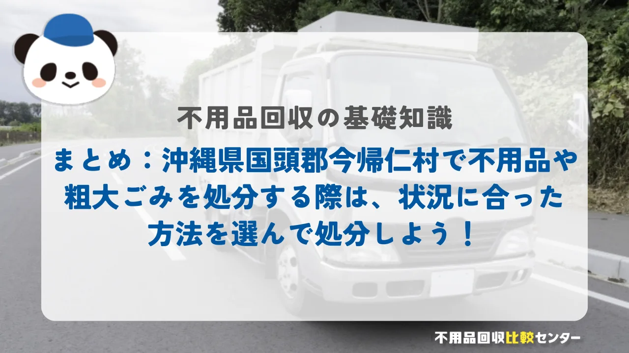 まとめ:沖縄県国頭郡今帰仁村で不用品や粗大ごみを処分する際は、状況に合った方法を選んで処分しよう!