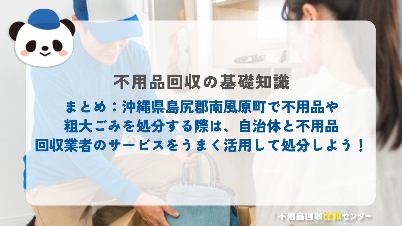 まとめ：沖縄県島尻郡南風原町で不用品や粗大ごみを処分する際は、自治体と不用品回収業者のサービスをうまく活用して処分しよう！