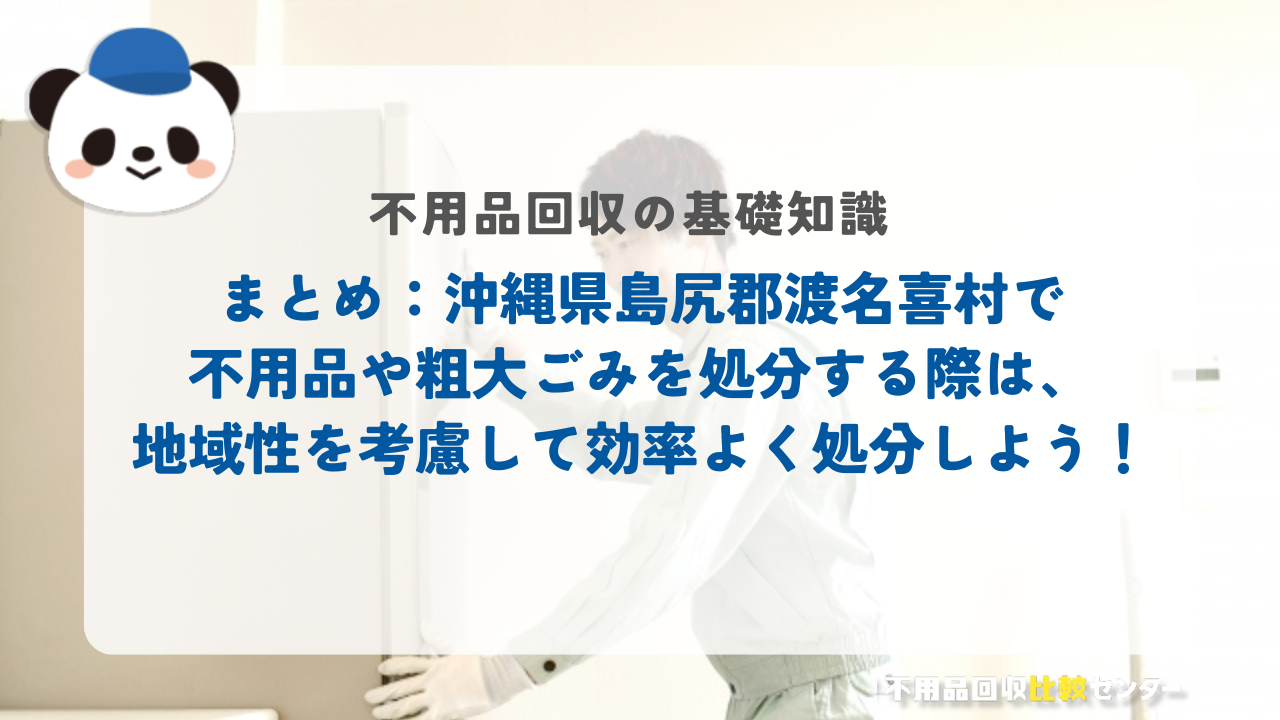 まとめ：沖縄県島尻郡渡名喜村で不用品や粗大ごみを処分する際は、地域性を考慮して効率よく処分しよう！