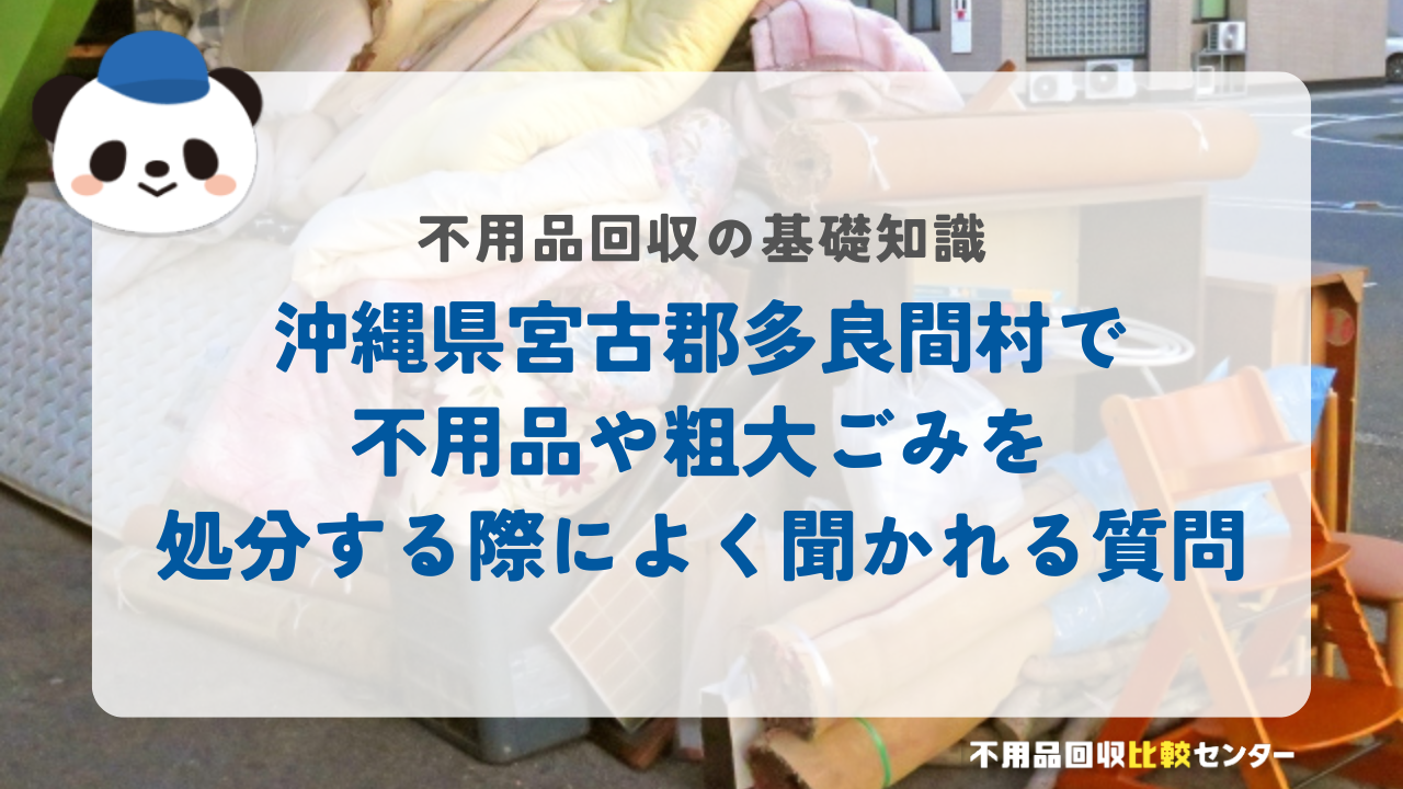 沖縄県宮古郡多良間村で不用品や粗大ごみを処分する際によく聞かれる質問
