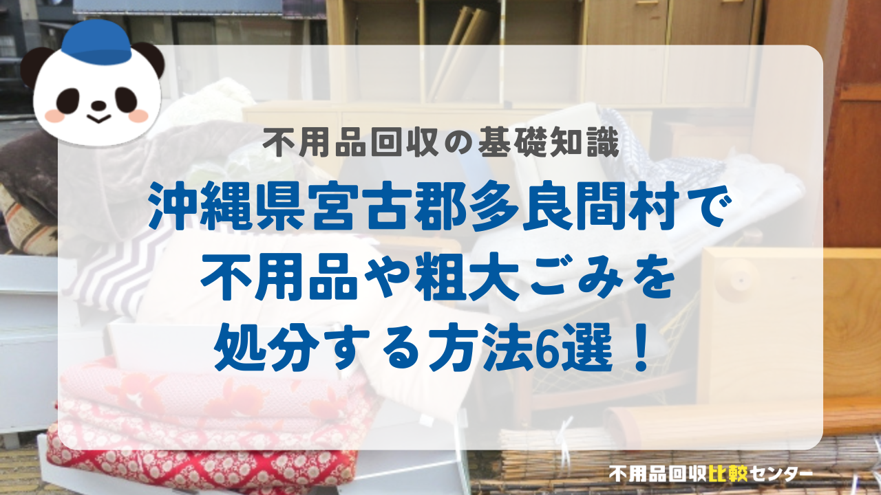 沖縄県宮古郡多良間村で不用品や粗大ごみを処分する方法6選！