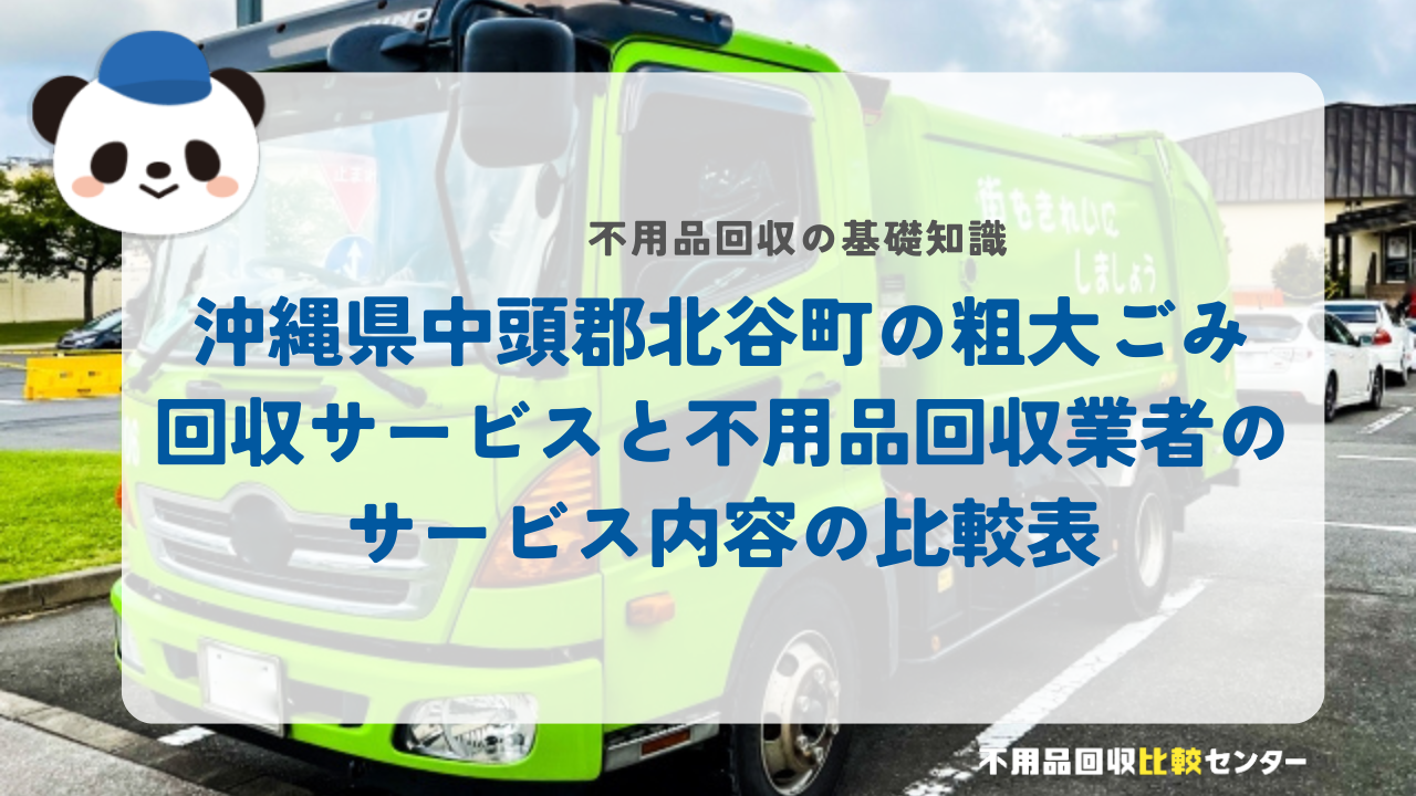 沖縄県中頭郡北谷町の粗大ごみ回収サービスと不用品回収業者のサービス内容の比較表