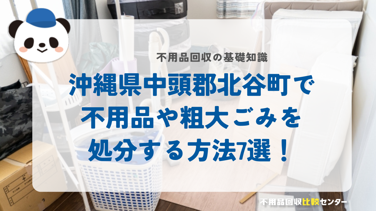 沖縄県中頭郡北谷町で不用品や粗大ごみを処分する方法7選！