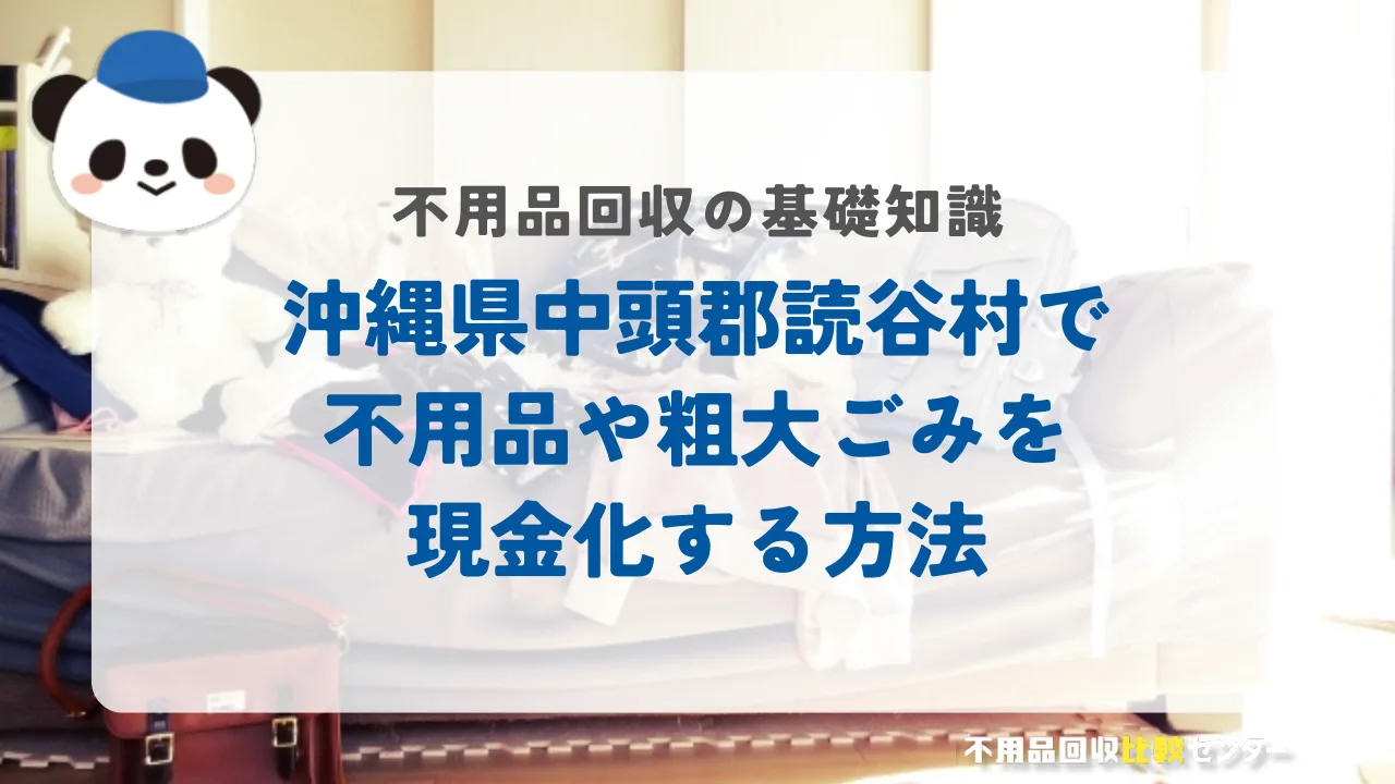 沖縄県中頭郡読谷村で不用品や粗大ごみを現金化する方法