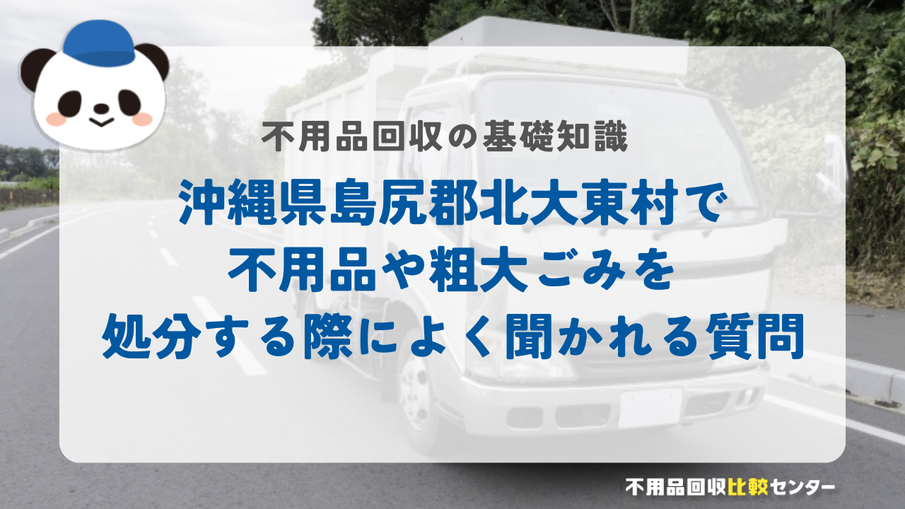 沖縄県島尻郡北大東村で不用品や粗大ごみを処分する際によく聞かれる質問