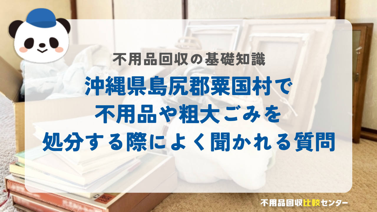 沖縄県島尻郡粟国村で不用品や粗大ごみを処分する際によく聞かれる質問