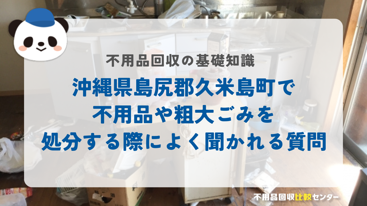 沖縄県島尻郡久米島町で不用品や粗大ごみを処分する際によく聞かれる質問
