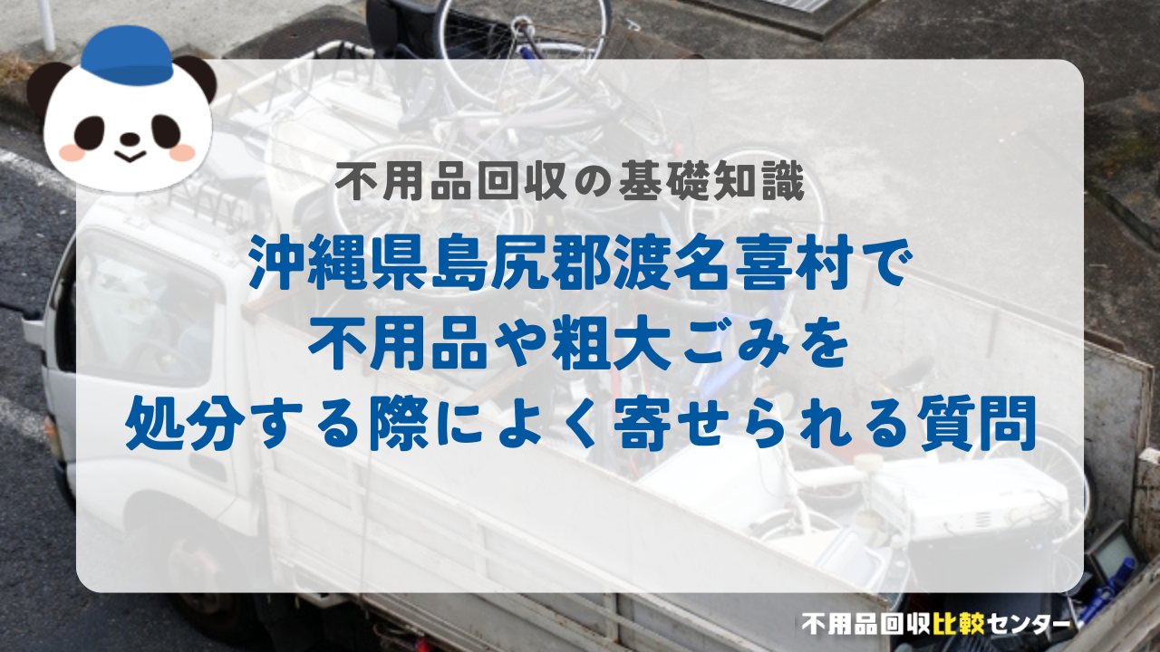 沖縄県島尻郡渡名喜村で不用品や粗大ごみを処分する際によく寄せられる質問
