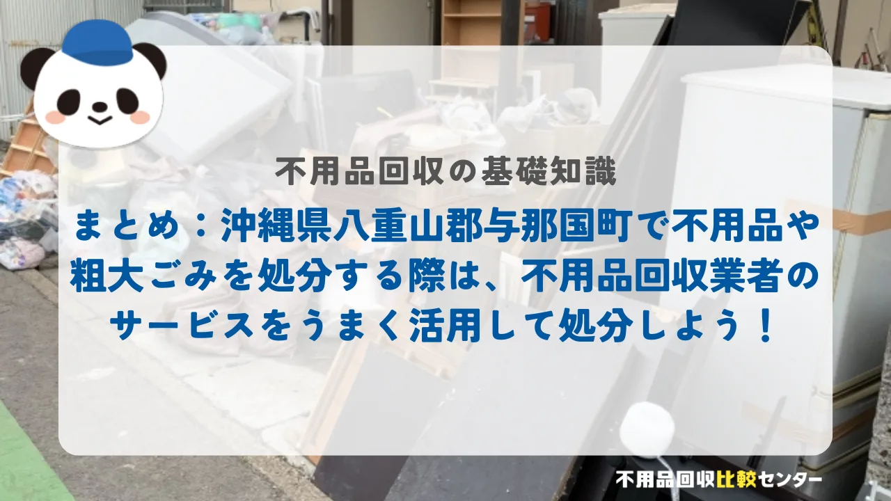 まとめ：沖縄県八重山郡与那国町で不用品や粗大ごみを処分する際は、不用品回収業者のサービスをうまく活用して処分しよう！