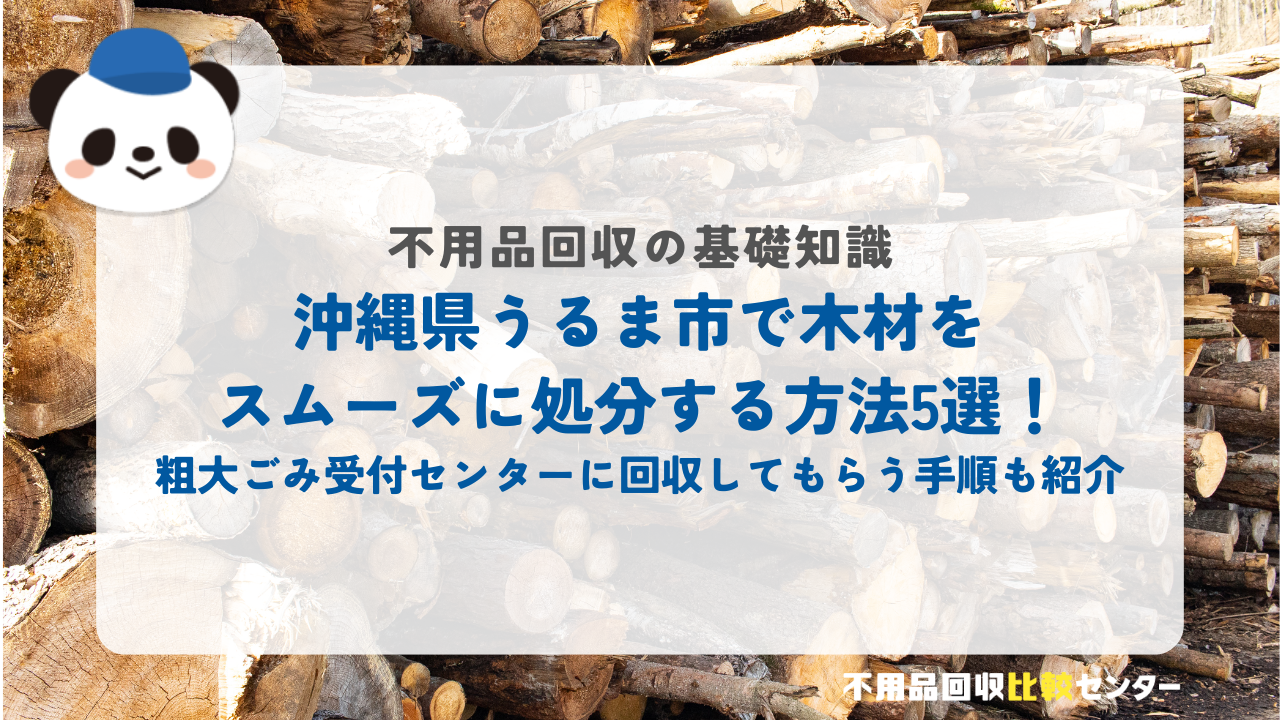 沖縄県うるま市で木材をスムーズに処分する方法5選！粗大ごみ受付センターに回収してもらう手順も紹介