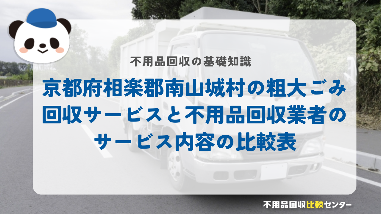 京都府相楽郡南山城村の粗大ごみ回収サービスと不用品回収業者のサービス内容の比較表