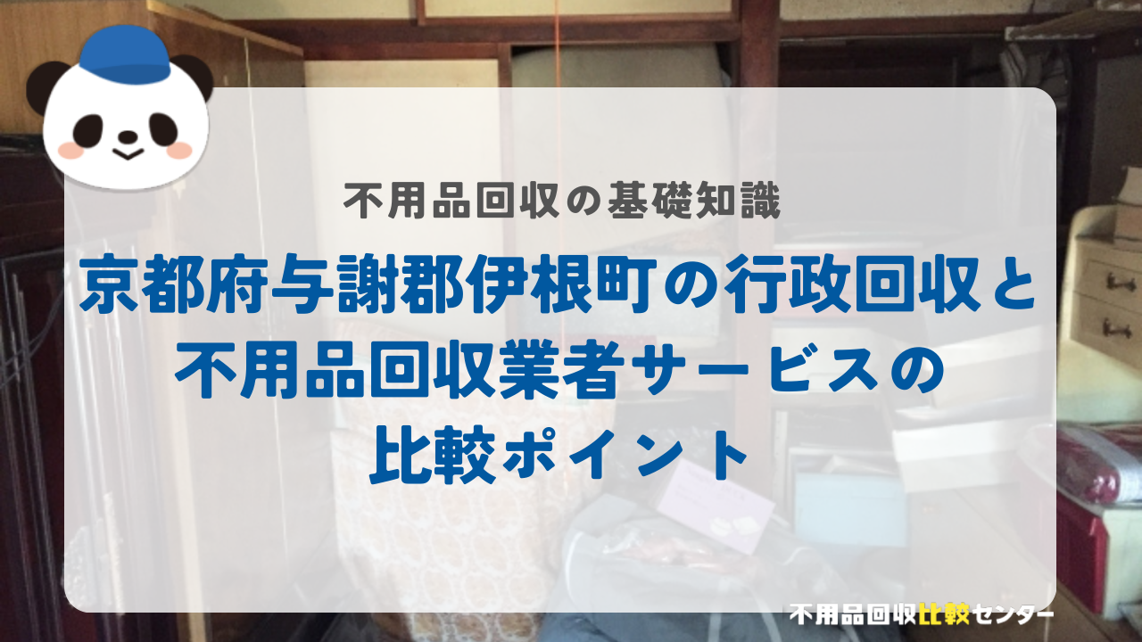 京都府与謝郡伊根町の行政回収と不用品回収業者サービスの比較ポイント