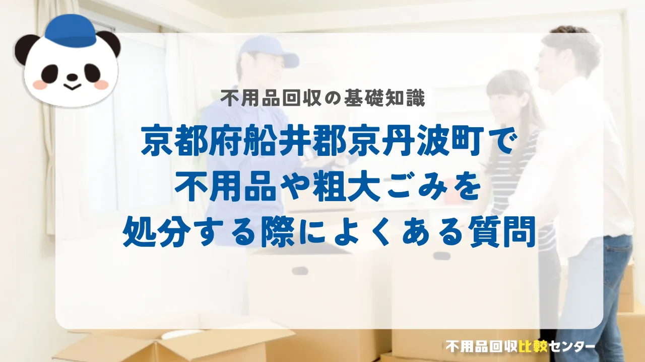 京都府船井郡京丹波町で不用品や粗大ごみを処分する際によくある質問