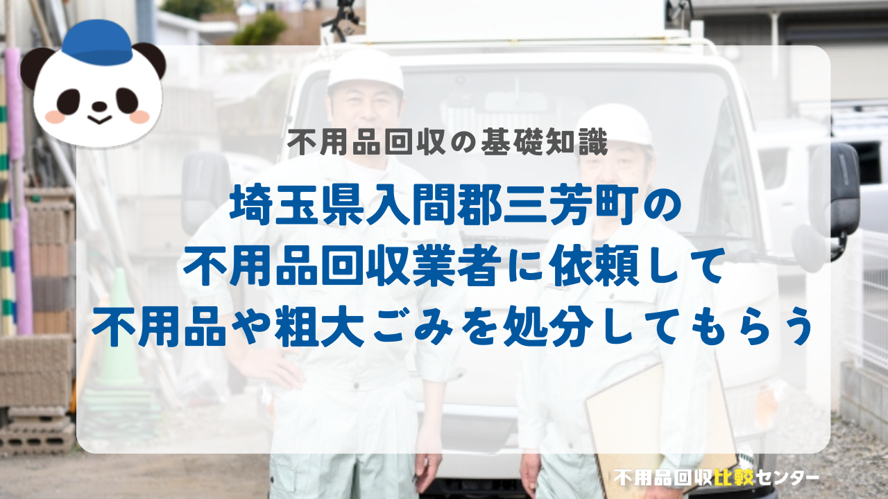 埼玉県入間郡三芳町の不用品回収業者に依頼して不用品や粗大ごみを処分してもらう
