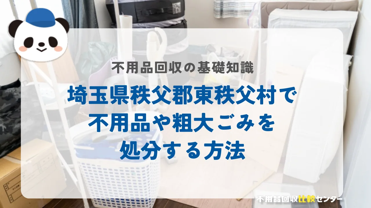 埼玉県秩父郡東秩父村で不用品や粗大ごみを処分する方法