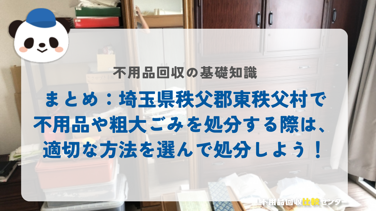 まとめ：埼玉県秩父郡東秩父村で不用品や粗大ごみを処分する際は、適切な方法を選んで処分しよう！