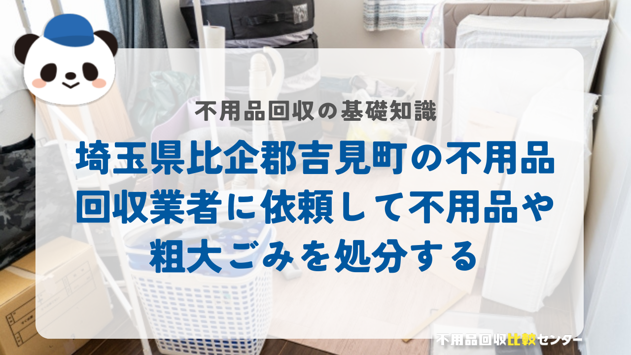 埼玉県比企郡吉見町の不用品回収業者に依頼して不用品や粗大ごみを処分する