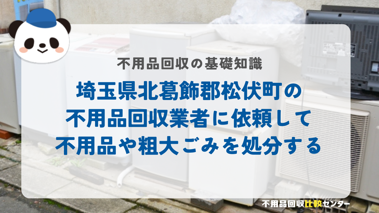 埼玉県北葛飾郡松伏町の不用品回収業者に依頼して不用品や粗大ごみを処分する