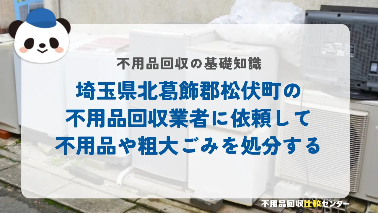 埼玉県北葛飾郡松伏町の不用品回収業者に依頼して不用品や粗大ごみを処分する