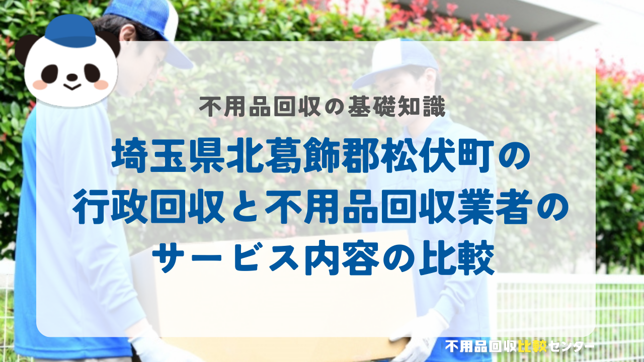 埼玉県北葛飾郡松伏町の行政回収と不用品回収業者のサービス内容の比較