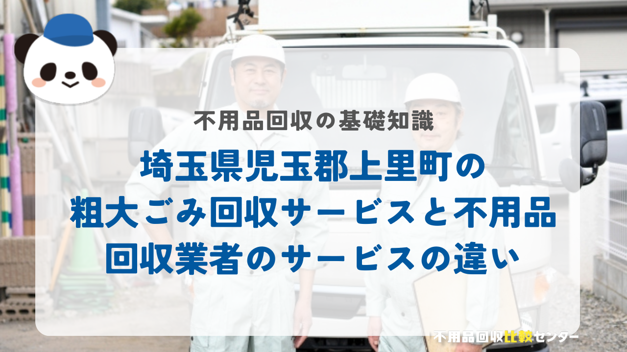埼玉県児玉郡上里町の粗大ごみ回収サービスと不用品回収業者のサービスの違い