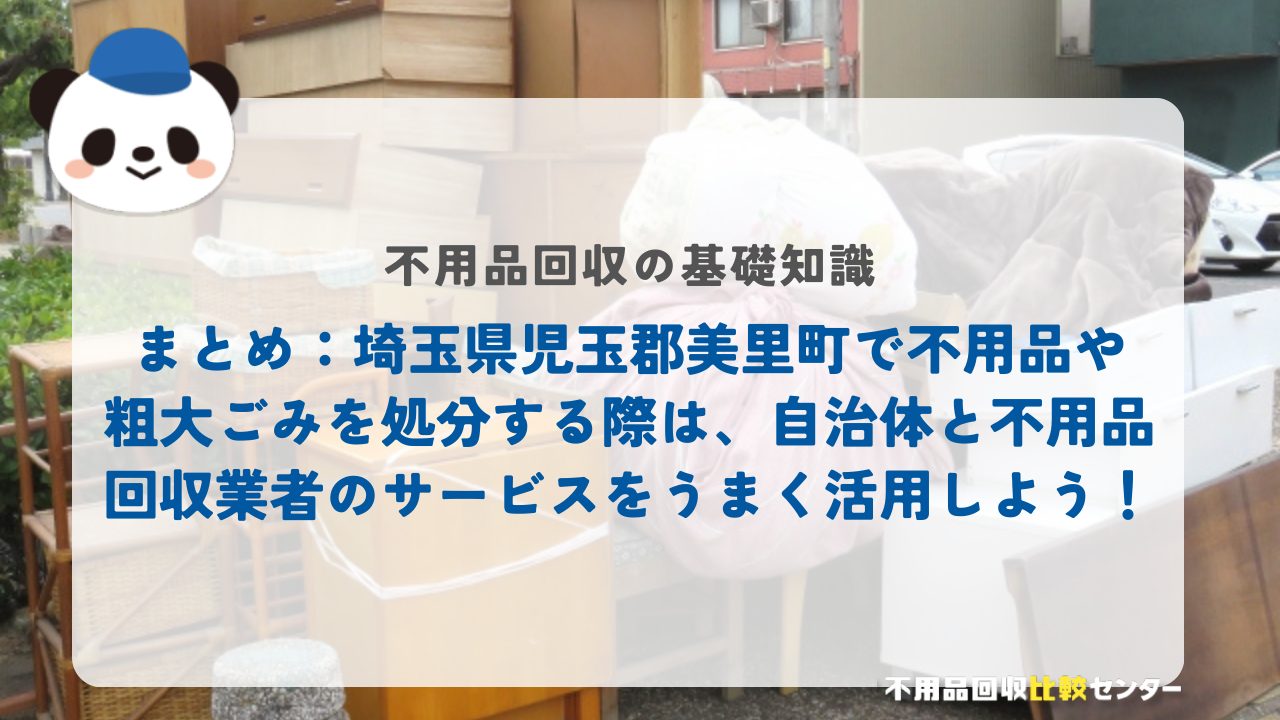 まとめ：埼玉県児玉郡美里町で不用品や粗大ごみを処分する際は、自治体と不用品回収業者のサービスをうまく活用しよう！