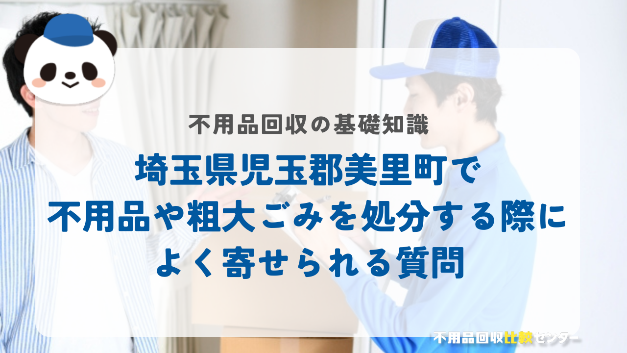 埼玉県児玉郡美里町で不用品や粗大ごみを処分する際によく寄せられる質問