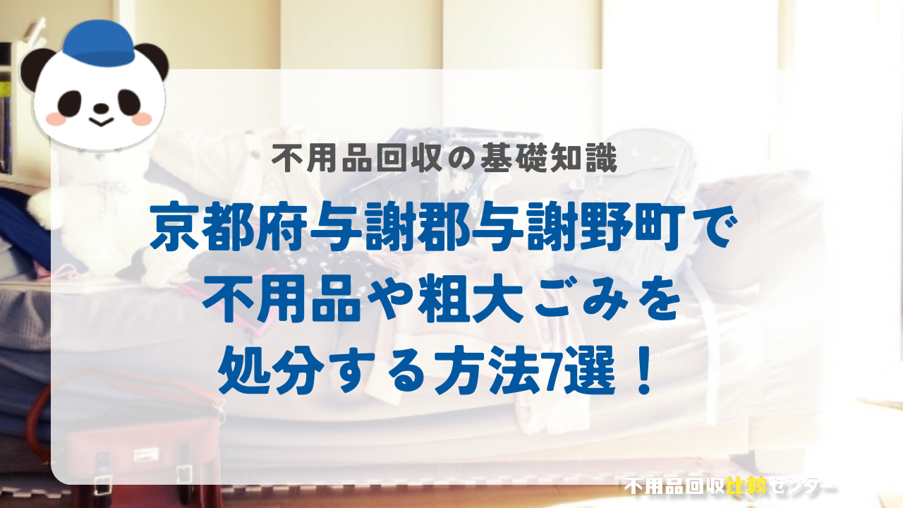 京都府与謝郡与謝野町で不用品や粗大ごみを処分する方法7選！