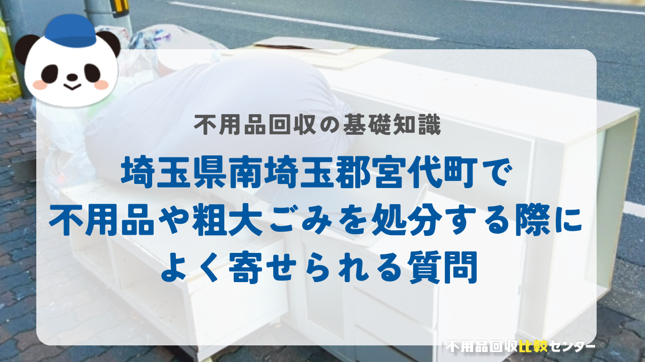 埼玉県南埼玉郡宮代町で不用品や粗大ごみを処分する際によく寄せられる質問