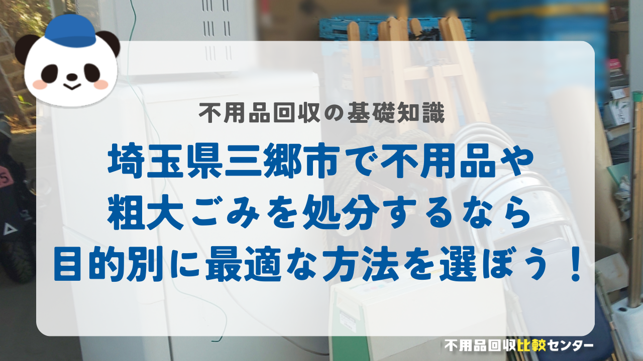 埼玉県三郷市で不用品や粗大ごみを処分するなら目的別に最適な方法を選ぼう！