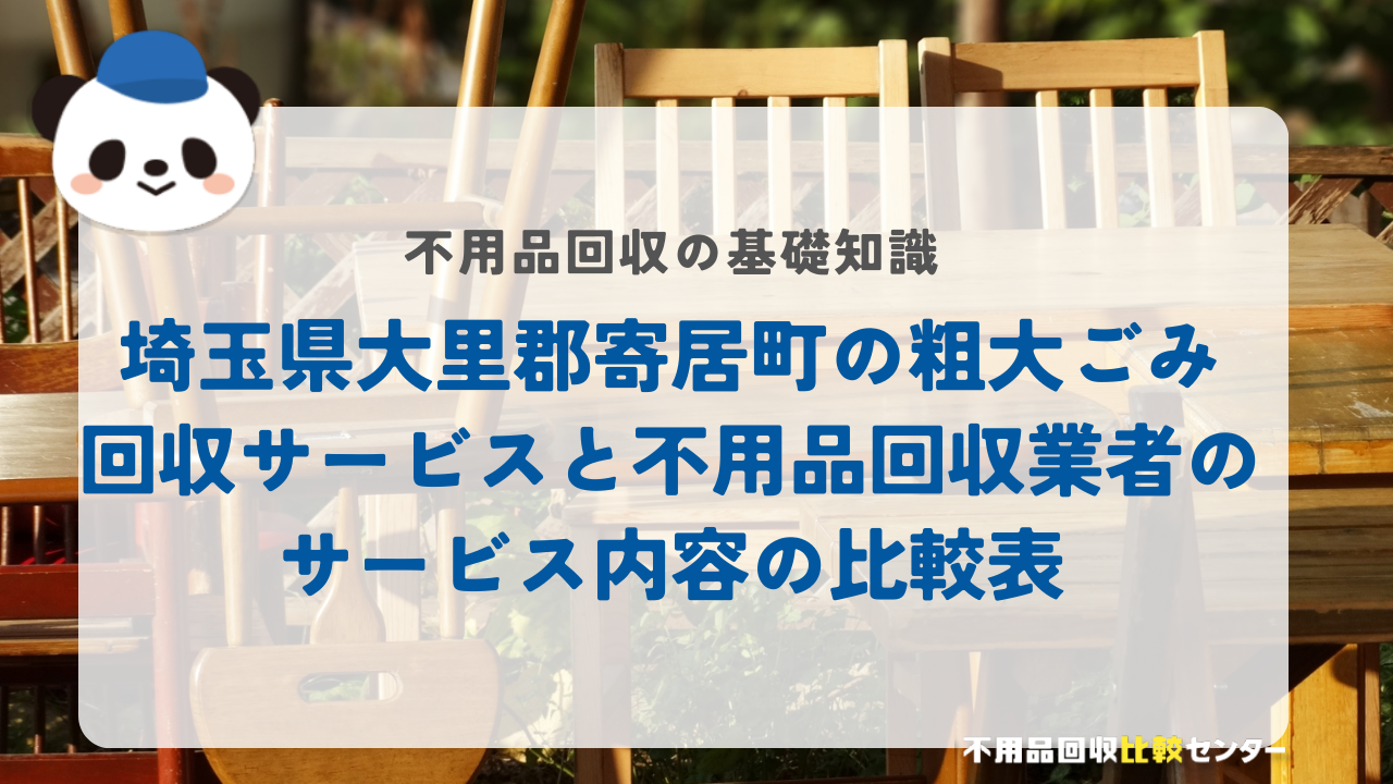 埼玉県大里郡寄居町の粗大ごみ回収サービスと不用品回収業者のサービス内容の比較表