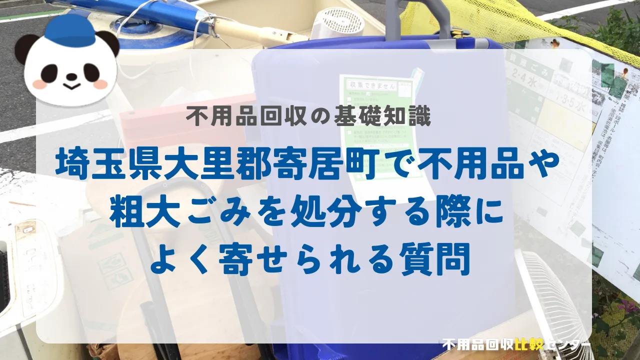 埼玉県大里郡寄居町で不用品や粗大ごみを処分する際によく寄せられる質問