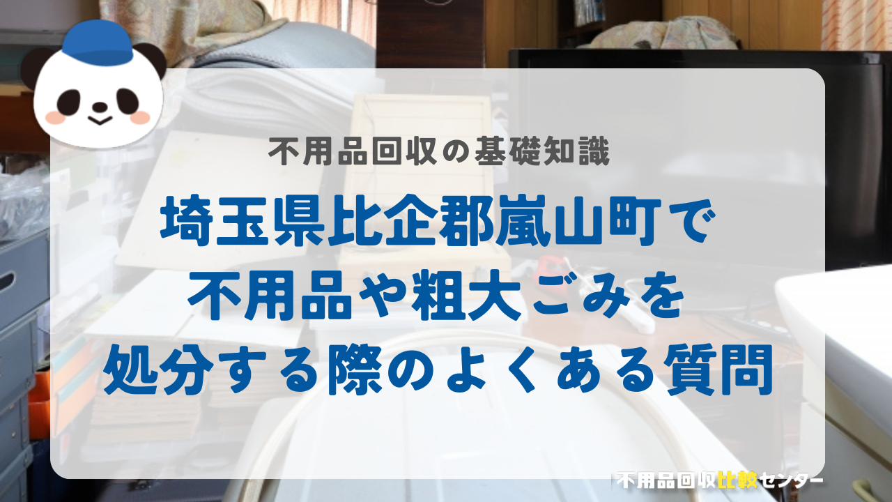 埼玉県比企郡嵐山町で不用品や粗大ごみを処分する際のよくある質問