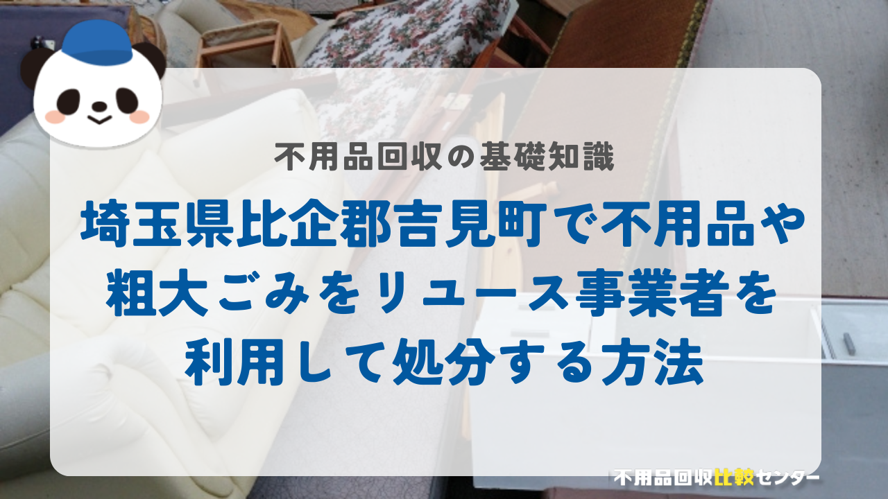 埼玉県比企郡吉見町で不用品や粗大ごみをリユース事業者を利用して処分する方法