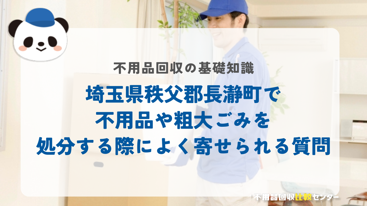 埼玉県秩父郡長瀞町で不用品や粗大ごみを処分する際によく寄せられる質問