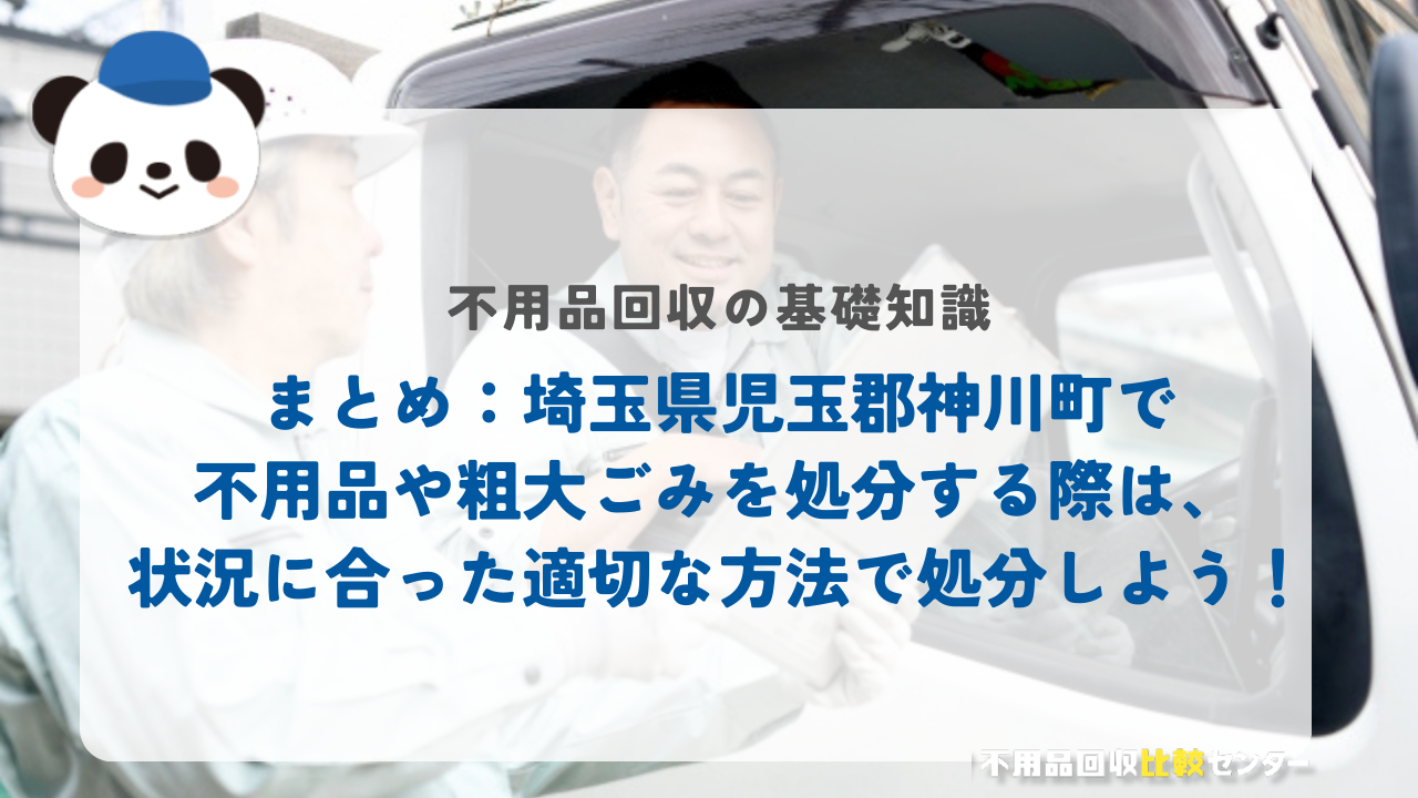 まとめ：埼玉県児玉郡神川町で不用品や粗大ごみを処分する際は、状況に合った適切な方法で処分しよう！