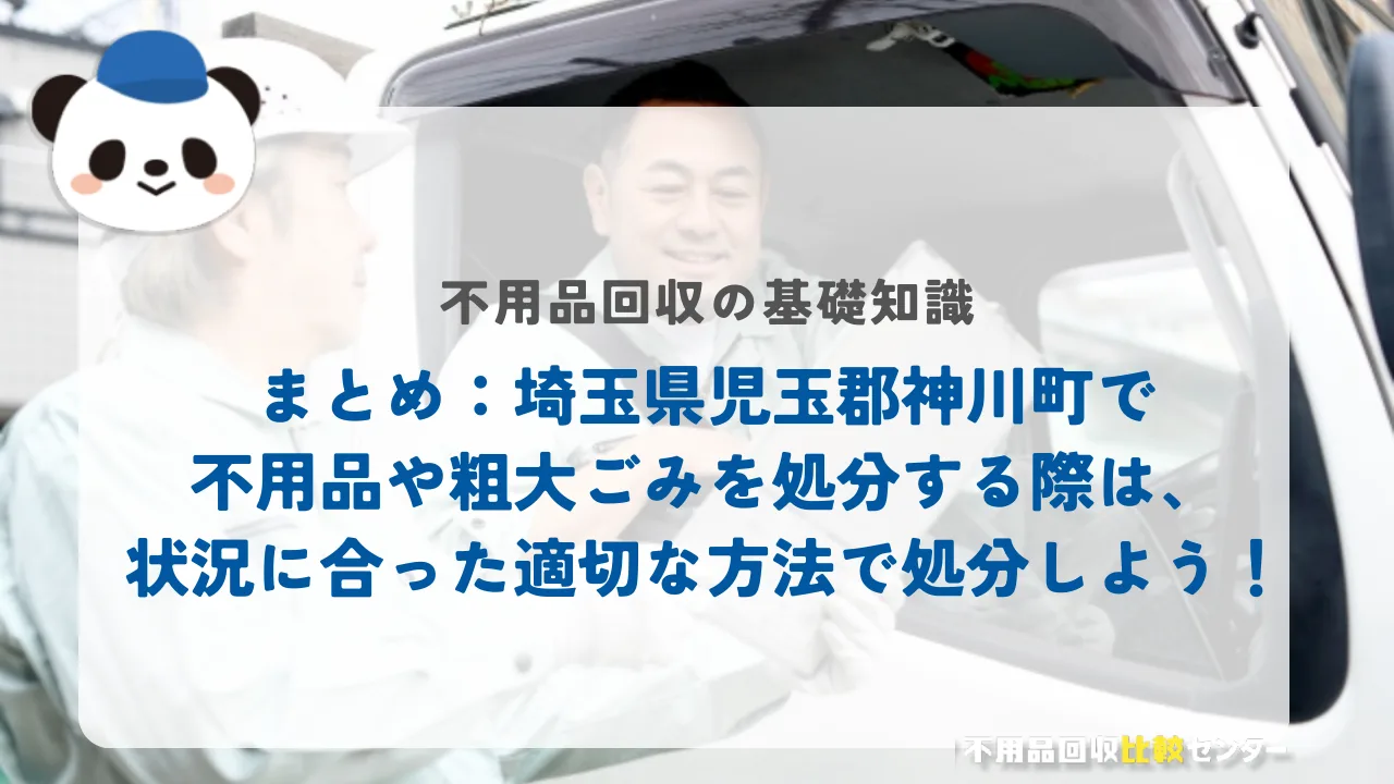 まとめ：埼玉県児玉郡神川町で不用品や粗大ごみを処分する際は、状況に合った適切な方法で処分しよう！