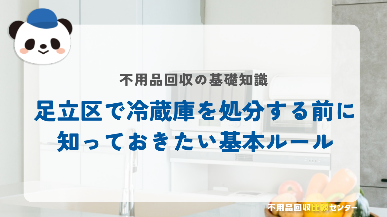 足立区で冷蔵庫を処分する前に知っておきたい基本ルール