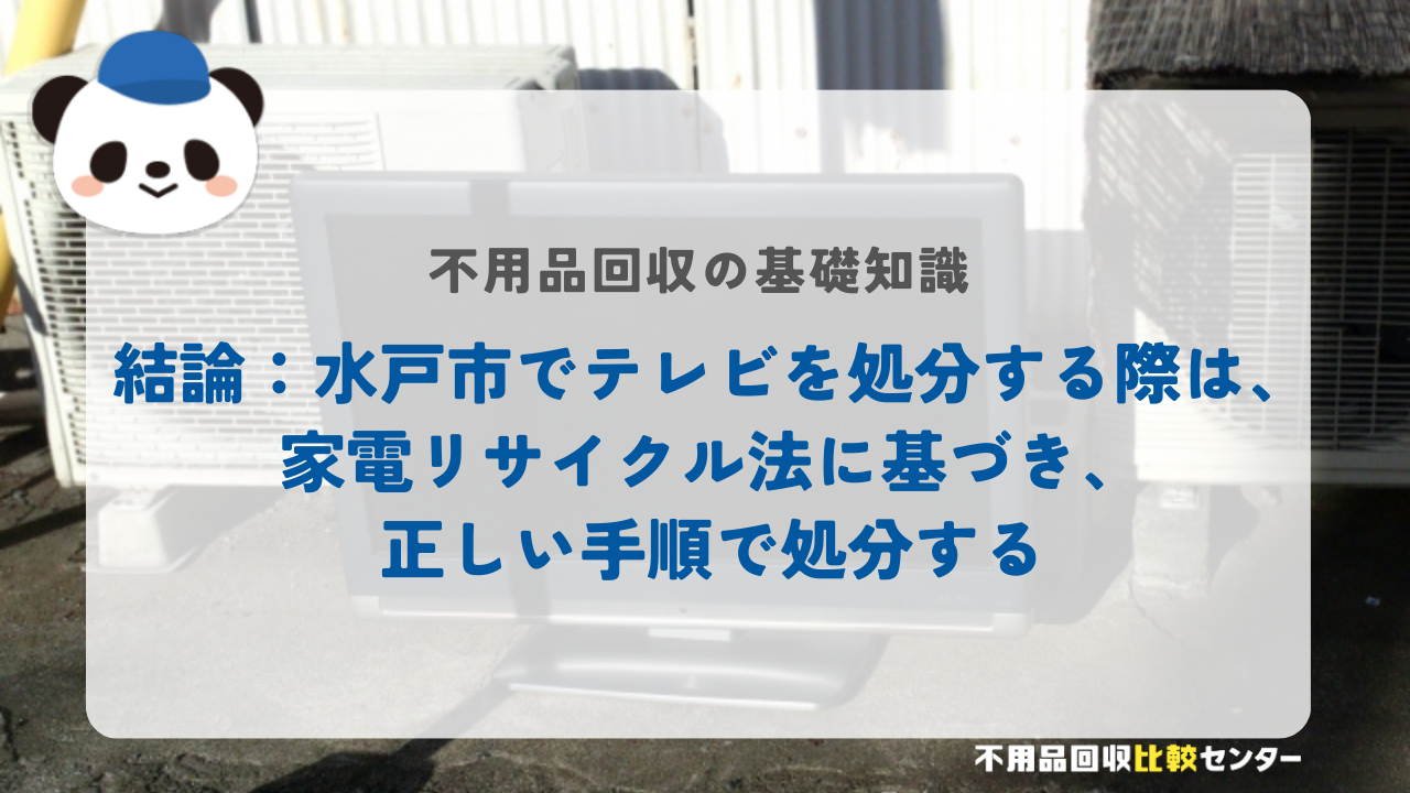 結論：水戸市でテレビを処分する際は、家電リサイクル法に基づき、正しい手順で処分する