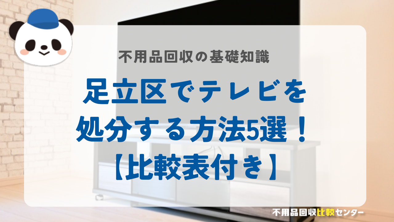 足立区でテレビを処分する方法5選!【比較表付き】