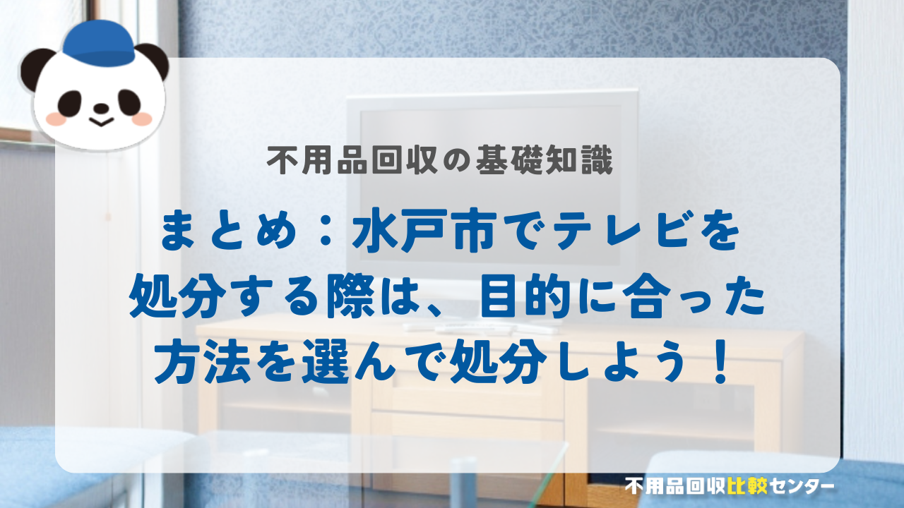 まとめ：水戸市でテレビを処分する際は、目的に合った方法を選んで処分しよう！