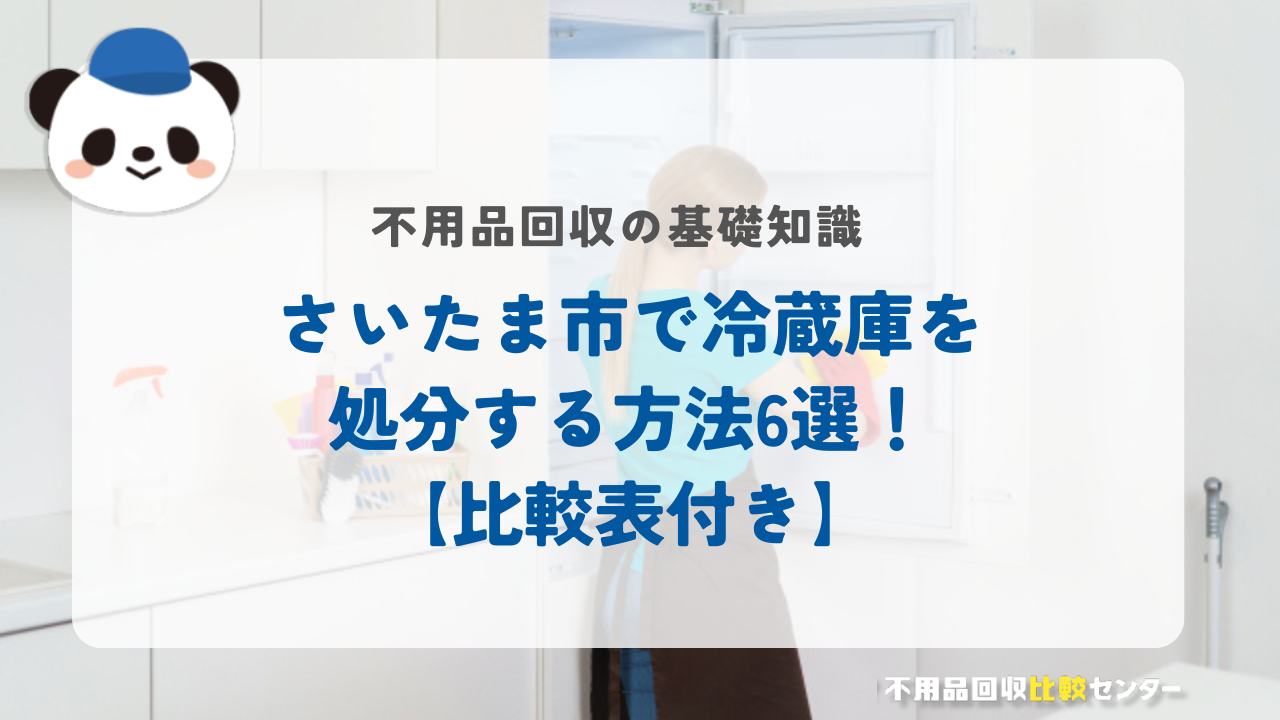 さいたま市で冷蔵庫を処分する方法6選！【比較表付き】