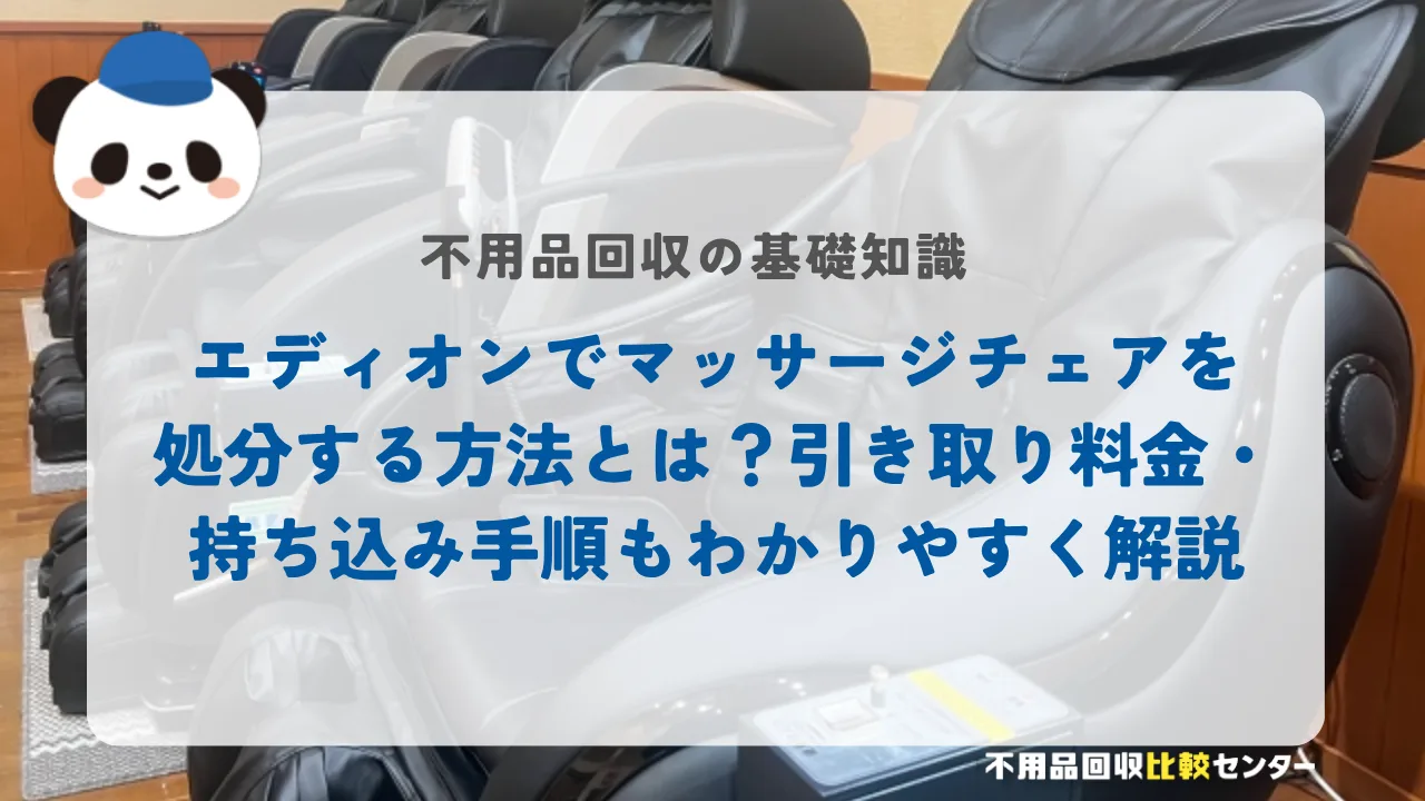 エディオンでマッサージチェアを処分する方法とは？引き取り料金・持ち込み手順もわかりやすく解説エディオンでマッサージチェアを処分する方法とは？引き取り料金・持ち込み手順もわかりやすく解説