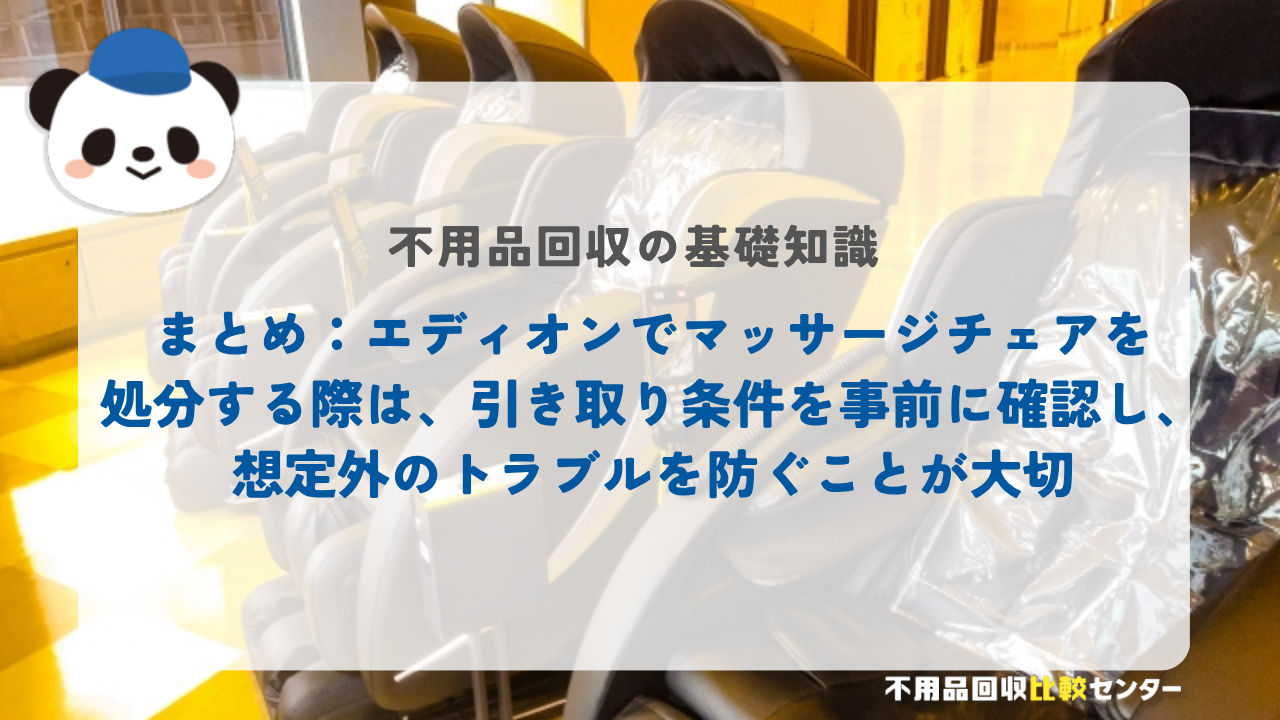 まとめ：エディオンでマッサージチェアを処分する際は、引き取り条件を事前に確認し、想定外のトラブルを防ぐことが大切